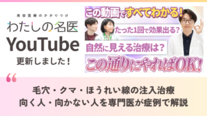 わたしの名医Youtube ナチュラルスキンクリニック「毛穴・クマ・ほうれい線の注入治療｜向く人・向かない人を専門医が症例で解説」を公開いたしました。